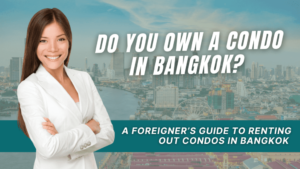Your Guide to Renting Out A Condo in Bangkok As A Foreigner